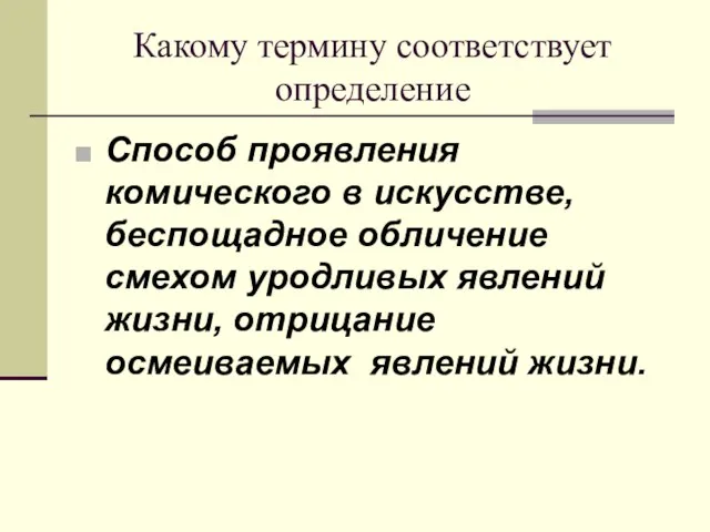 Какому термину соответствует определение Способ проявления комического в искусстве, беспощадное обличение смехом