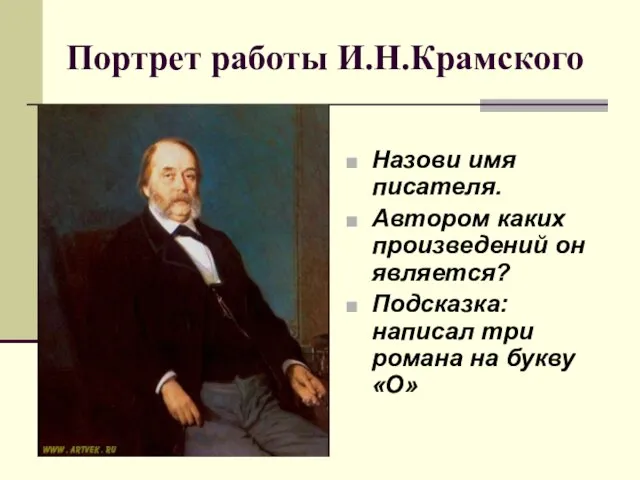 Портрет работы И.Н.Крамского Назови имя писателя. Автором каких произведений он является? Подсказка: