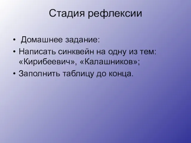 Стадия рефлексии Домашнее задание: Написать синквейн на одну из тем: «Кирибеевич», «Калашников»; Заполнить таблицу до конца.