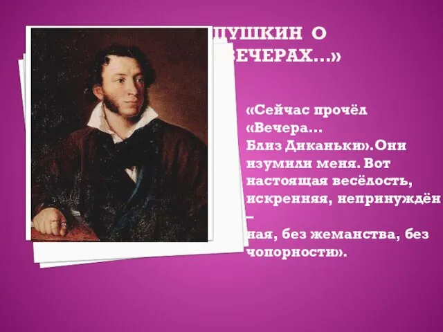 Пушкин о «Вечерах…» «Сейчас прочёл «Вечера… Близ Диканьки».Они изумили меня. Вот настоящая