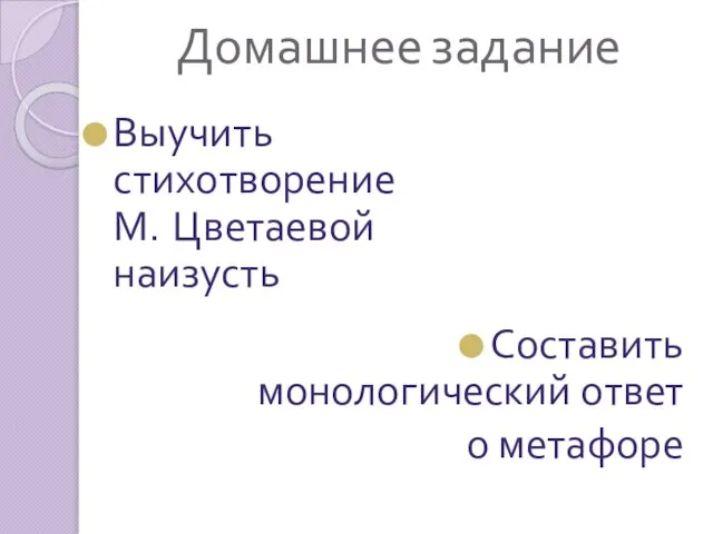 Домашнее задание Выучить стихотворение М. Цветаевой наизусть Составить монологический ответ о метафоре