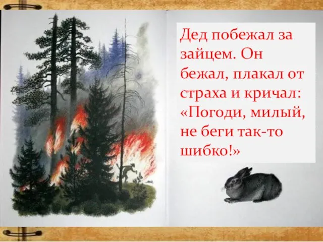 Дед побежал за зайцем. Он бежал, плакал от страха и кричал: «Погоди,