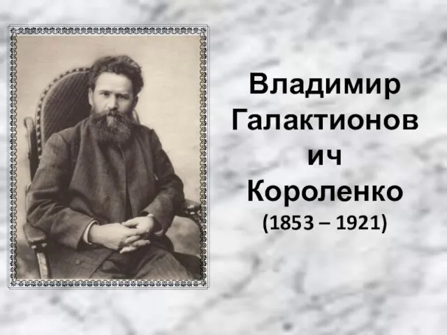 Владимир Галактионович Короленко (1853 – 1921)