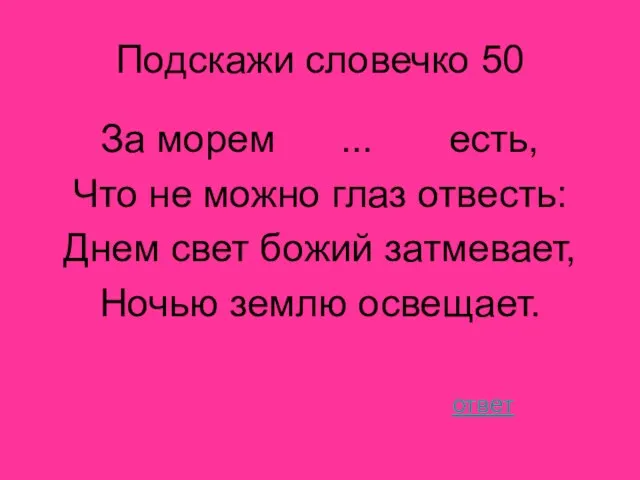 Подскажи словечко 50 За морем ... есть, Что не можно глаз отвесть: