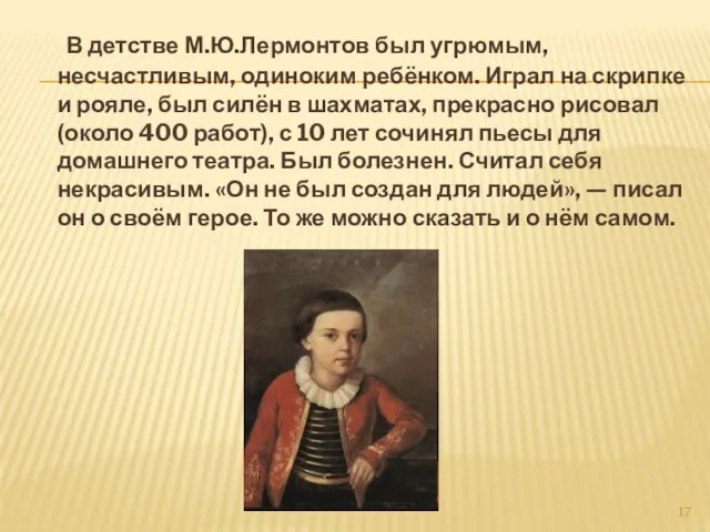 В детстве М.Ю.Лермонтов был угрюмым, несчастливым, одиноким ребёнком. Играл на скрипке и