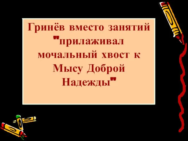 Гринёв вместо занятий "прилаживал мочальный хвост к Мысу Доброй Надежды"