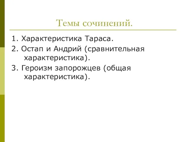 Темы сочинений. 1. Характеристика Тараса. 2. Остап и Андрий (сравнительная характеристика). 3. Героизм запорожцев (общая характеристика).