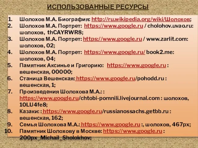 Использованные ресурсы Шолохов М.А. Биография: http://ru.wikipedia.org/wiki/Шолохов; Шолохов М.А. Портрет: https://www.google.ru / cholohov.uvao.ru: