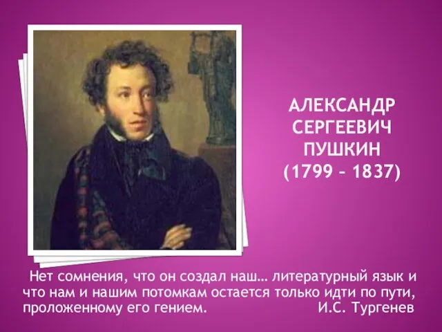 Александр Сергеевич Пушкин (1799 – 1837) Нет сомнения, что он создал наш…