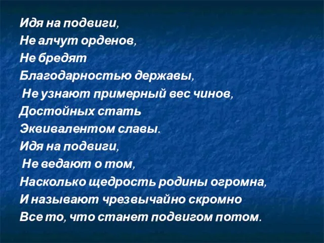 Идя на подвиги, Не алчут орденов, Не бредят Благодарностью державы, Не узнают