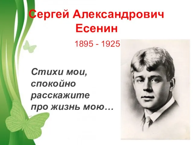 Сергей Александрович Есенин 1895 - 1925 Стихи мои, спокойно расскажите про жизнь мою…