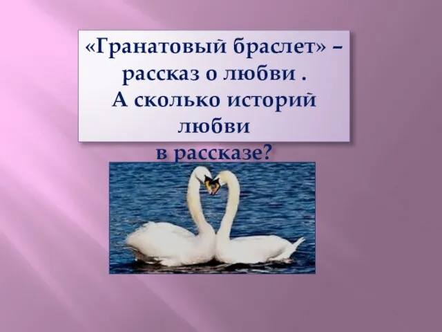 «Гранатовый браслет» – рассказ о любви . А сколько историй любви в рассказе?