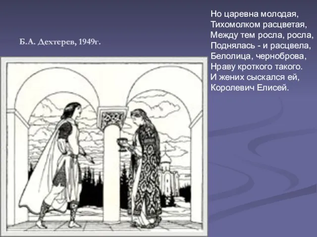 Б.А. Дехтерев, 1949г. Но царевна молодая, Тихомолком расцветая, Между тем росла, росла,