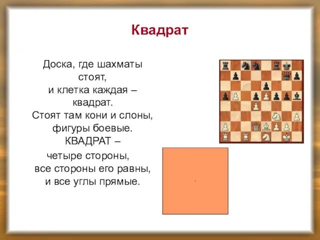 Квадрат Доска, где шахматы стоят, и клетка каждая – квадрат. Стоят там