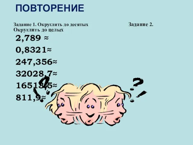 Задание 1. Округлить до десятых Задание 2. Округлить до целых 2,789 ≈