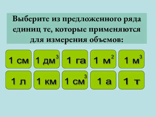 Выберите из предложенного ряда единиц те, которые применяются для измерения объемов: 1