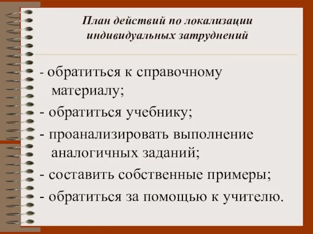 - обратиться к справочному материалу; - обратиться учебнику; - проанализировать выполнение аналогичных