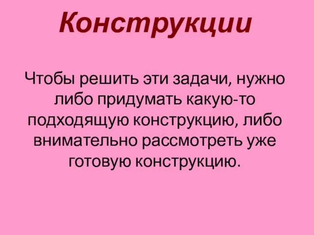 Конструкции Чтобы решить эти задачи, нужно либо придумать какую-то подходящую конструкцию, либо