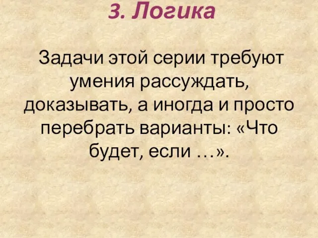 3. Логика Задачи этой серии требуют умения рассуждать, доказывать, а иногда и