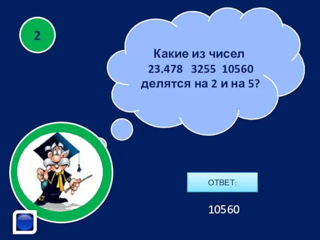 Какие из чисел 23.478 3255 10560 делятся на 2 и на 5? 2 ОТВЕТ: 10560