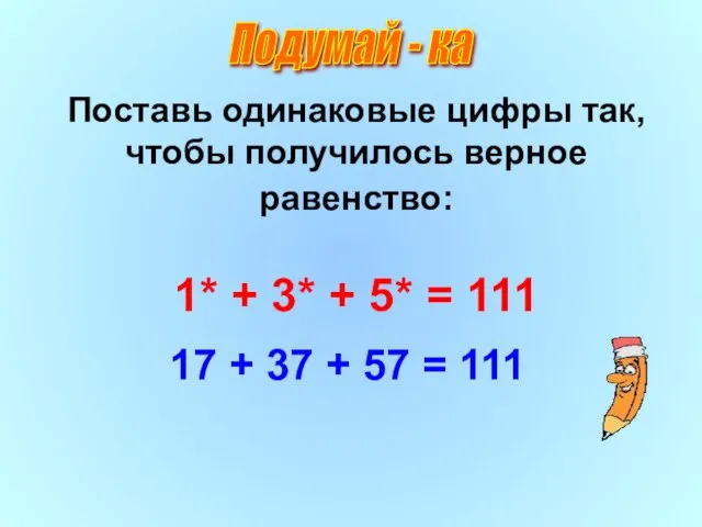 Поставь одинаковые цифры так, чтобы получилось верное равенство: 1* + 3* +