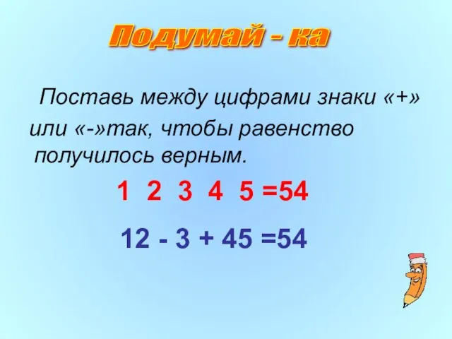 Поставь между цифрами знаки «+» или «-»так, чтобы равенство получилось верным. 1