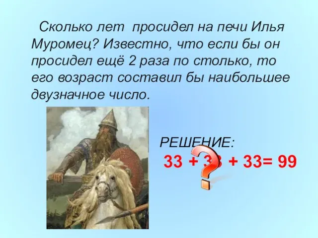 Сколько лет просидел на печи Илья Муромец? Известно, что если бы он