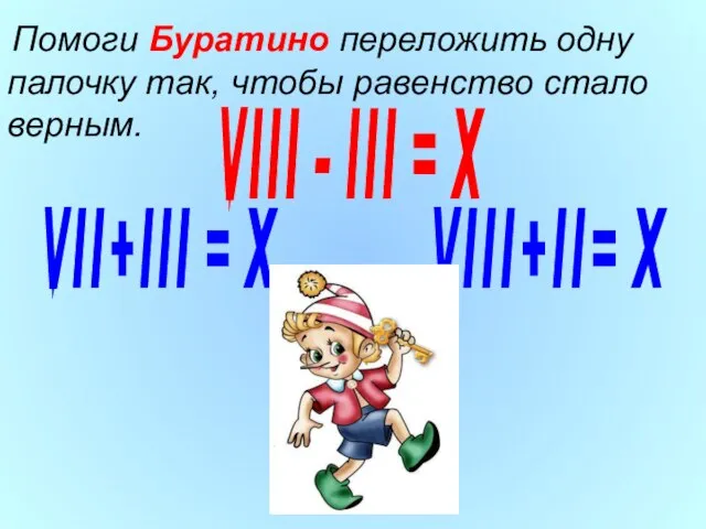 Помоги Буратино переложить одну палочку так, чтобы равенство стало верным. \/ l