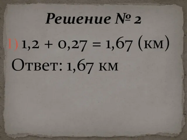 1,2 + 0,27 = 1,67 (км) Ответ: 1,67 км Решение № 2