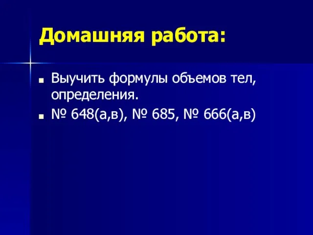 Домашняя работа: Выучить формулы объемов тел, определения. № 648(а,в), № 685, № 666(а,в)