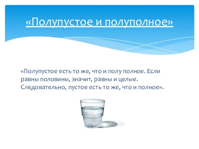 «Полупустое и полуполное» «Полупустое есть то же, что и полу полное. Если