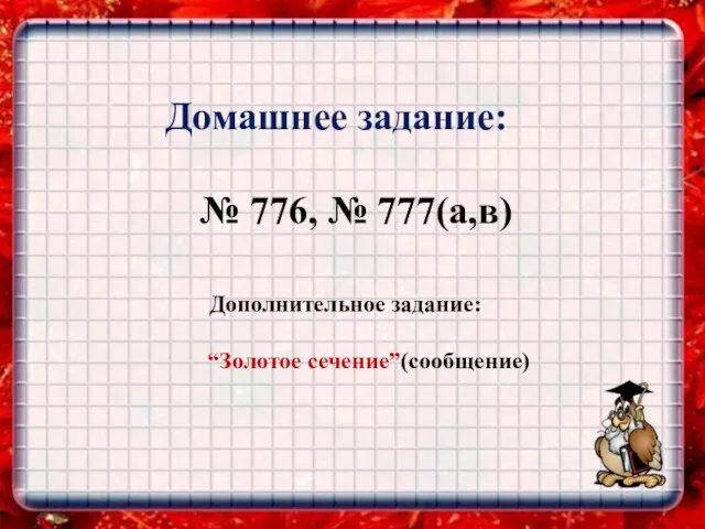 Домашнее задание: № 776, № 777(а,в) Дополнительное задание: “Золотое сечение”(cообщение)