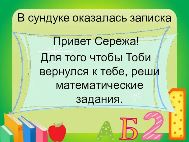 В сундуке оказалась записка Привет Сережа! Для того чтобы Тоби вернулся к тебе, реши математические задания.