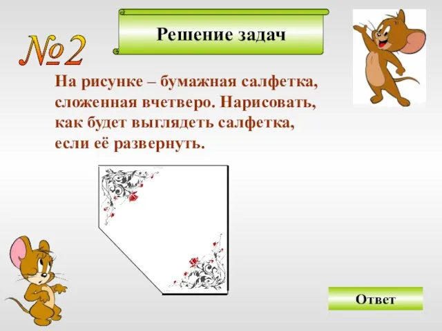 Решение задач №2 На рисунке – бумажная салфетка, сложенная вчетверо. Нарисовать, как