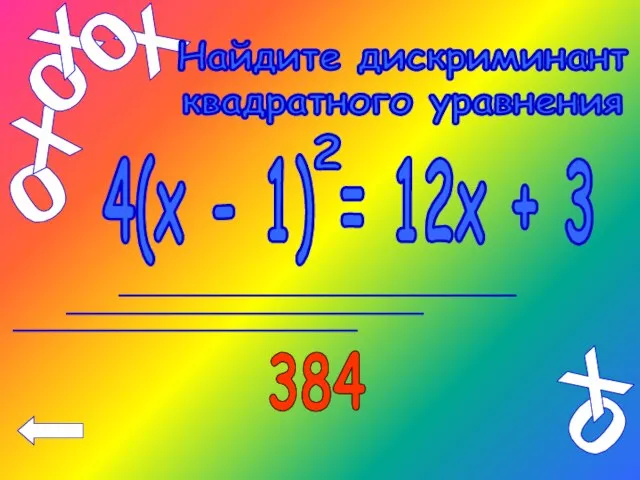 4(х - 1) = 12х + 3 2 Найдите дискриминант квадратного уравнения 384