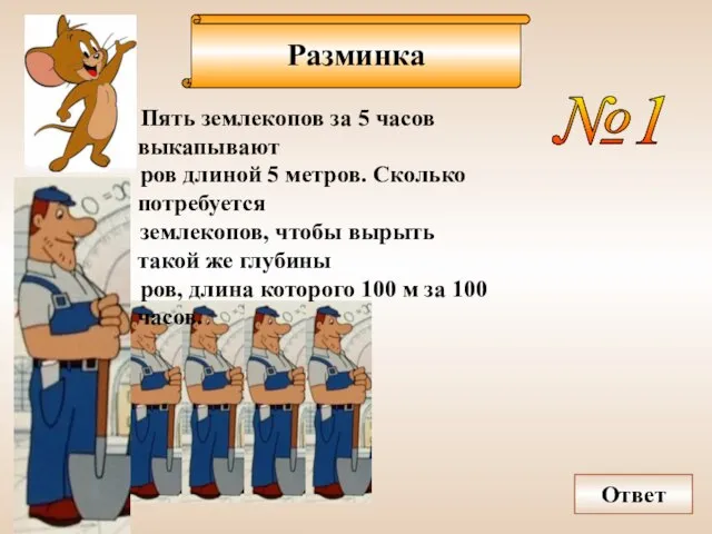 Разминка Пять землекопов за 5 часов выкапывают ров длиной 5 метров. Сколько