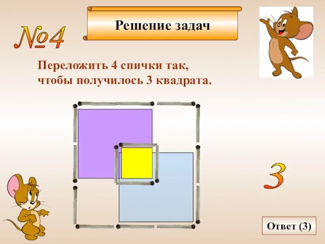 Решение задач №4 Переложить 4 спички так, чтобы получилось 3 квадрата. Ответ (3) 3