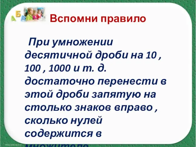 Вспомни правило При умножении десятичной дроби на 10 , 100 , 1000