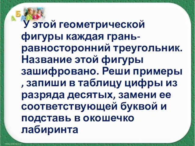 У этой геометрической фигуры каждая грань- равносторонний треугольник. Название этой фигуры зашифровано.