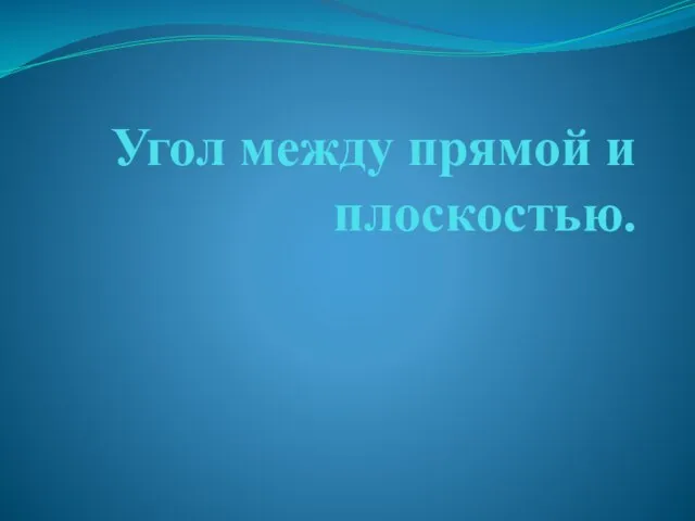 Угол между прямой и плоскостью.