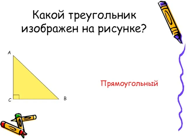 Какой треугольник изображен на рисунке? Прямоугольный С
