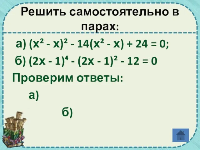 Решить самостоятельно в парах: а) (х² - х)² - 14(х² - х)