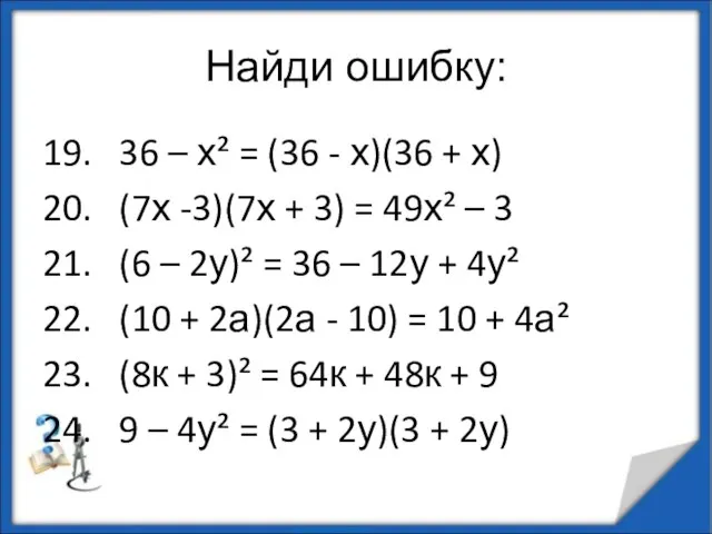 Найди ошибку: 19. 36 – х² = (36 - х)(36 + х)