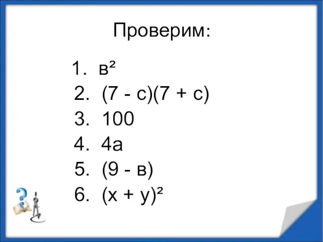 Проверим: 1. в² 2. (7 - с)(7 + с) 3. 100 4.