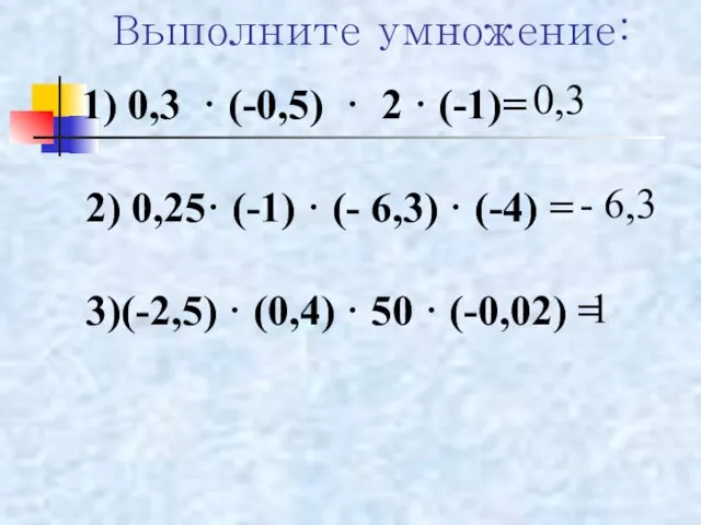 Выполните умножение: 0,3 - 6,3 1 1) 0,3 · (-0,5) · 2