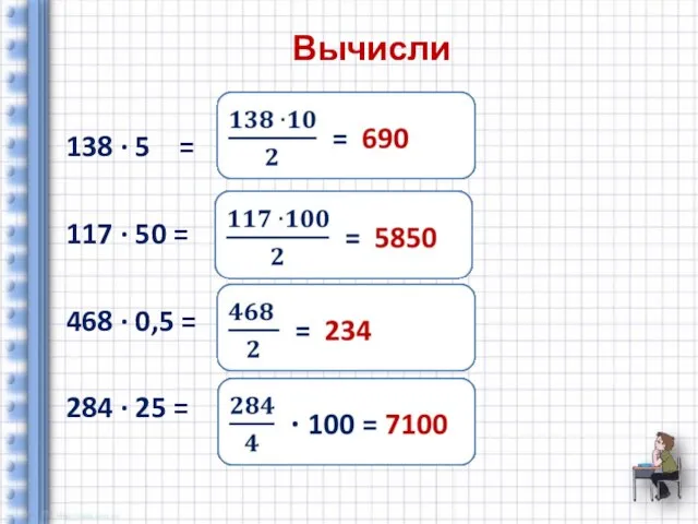 Вычисли 138 ∙ 5 = 117 ∙ 50 = 468 ∙ 0,5