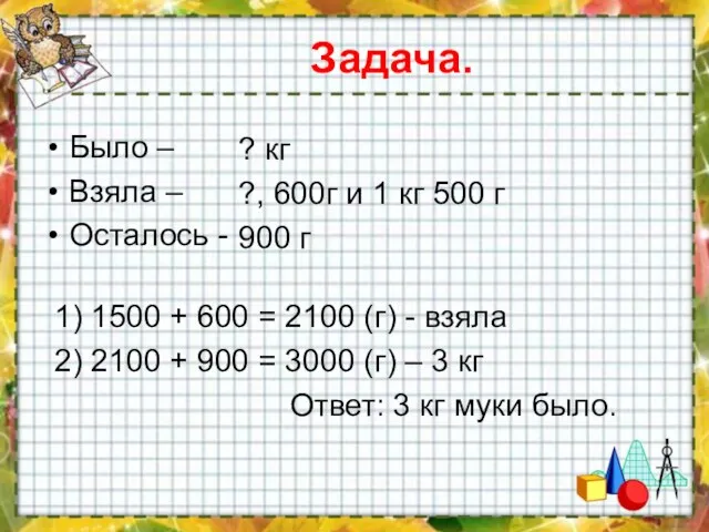 Задача. Было – Взяла – Осталось - ? кг ?, 600г и