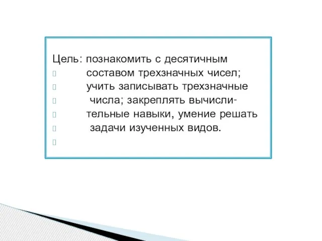 Цель: познакомить с десятичным составом трехзначных чисел; учить записывать трехзначные числа; закреплять