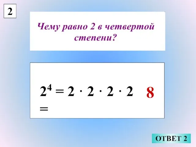 2 24 = 2 · 2 · 2 · 2 = 8 ОТВЕТ 2