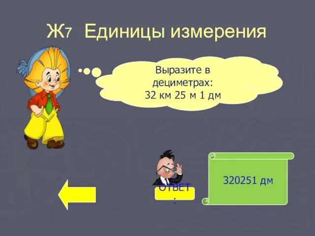 Ж7 Единицы измерения 320251 дм Выразите в дециметрах: 32 км 25 м 1 дм ОТВЕТ: